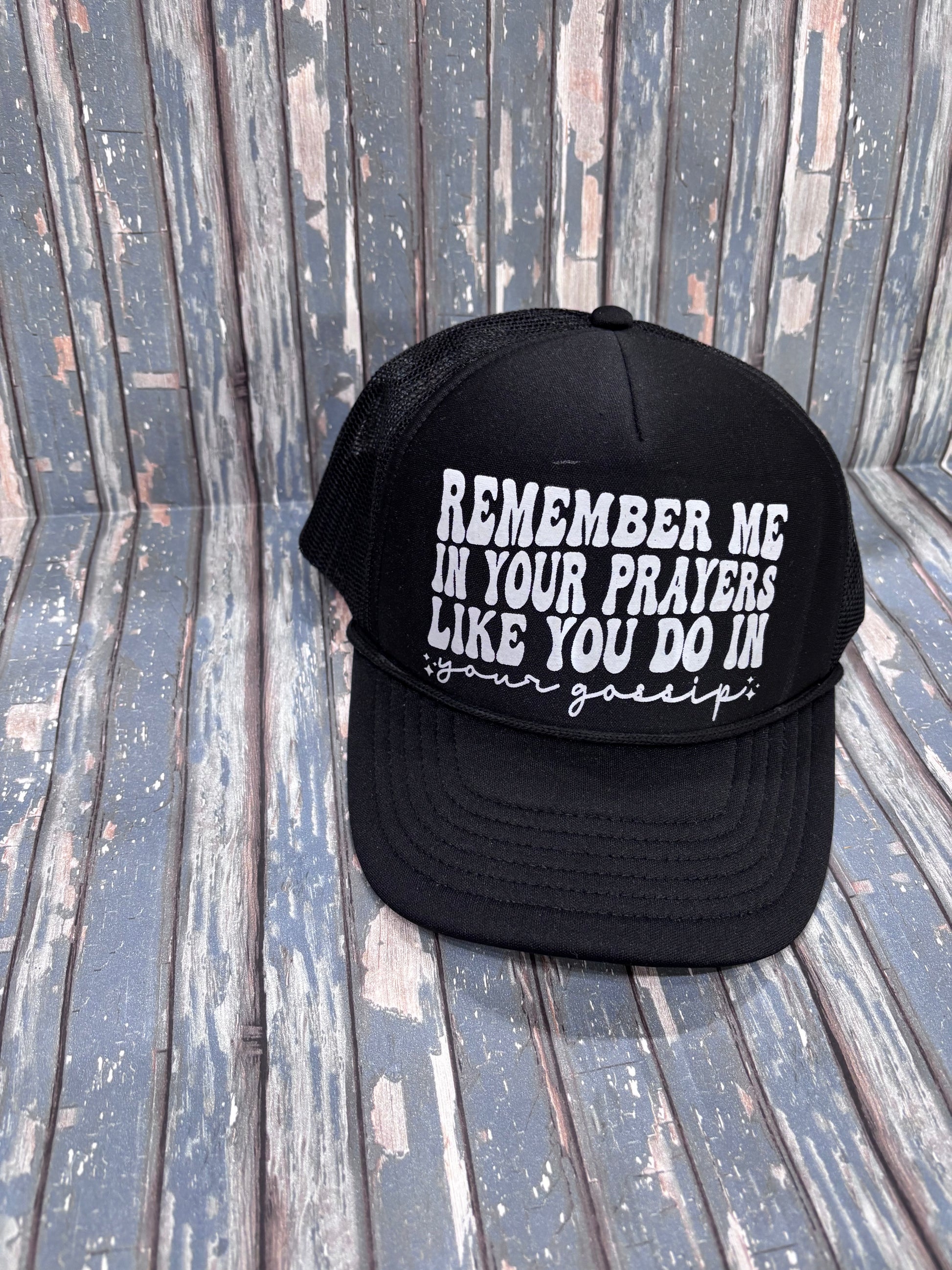 Remember me in your prayers like you do in your gossip hat