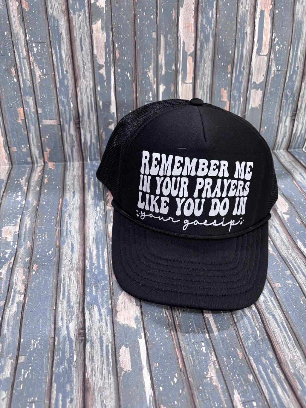 Remember me in your prayers like you do in your gossip hat