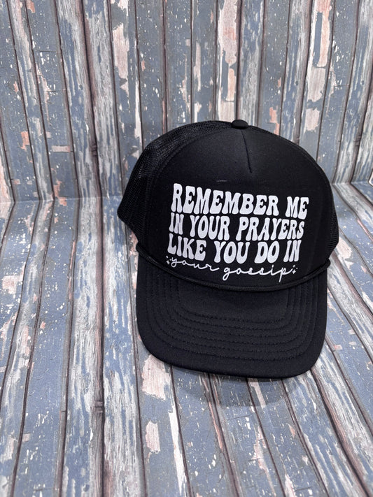 Remember me in your prayers like you do in your gossip hat